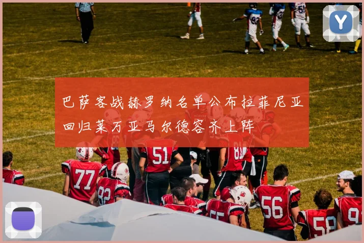 巴萨客战赫罗纳名单公布拉菲尼亚回归莱万亚马尔德容齐上阵